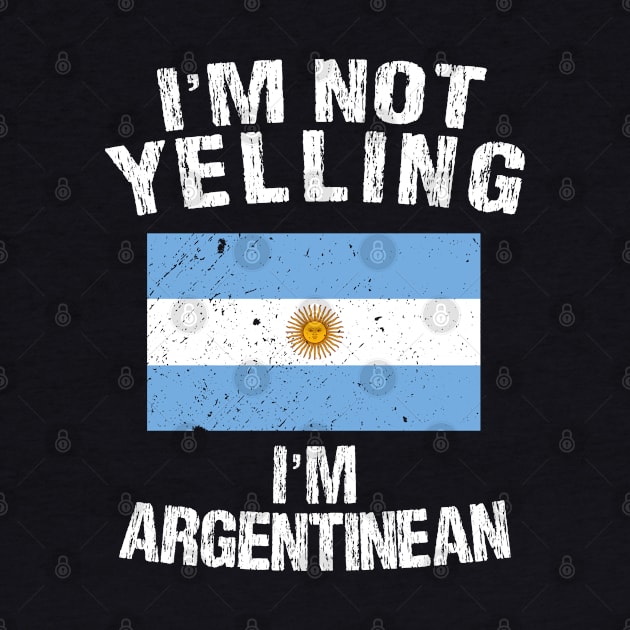 I'm Not Yelling I'm Argentinean by TShirtWaffle1